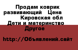 Продам коврик развивающий › Цена ­ 1 000 - Кировская обл. Дети и материнство » Другое   